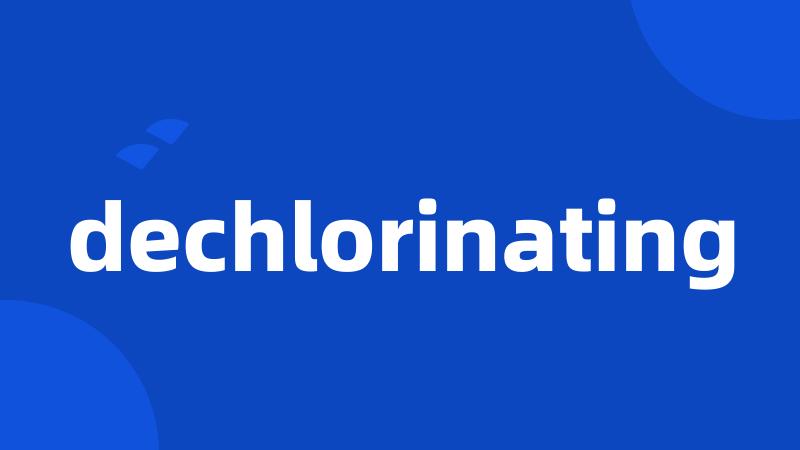 dechlorinating