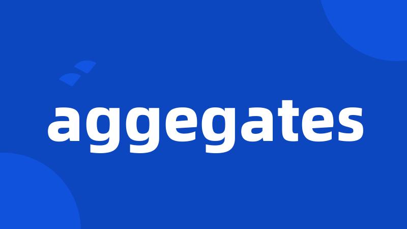 aggegates