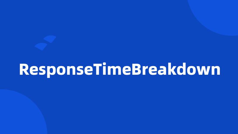 ResponseTimeBreakdown