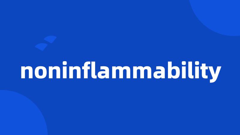 noninflammability