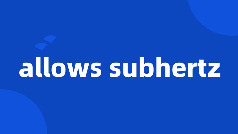 allows subhertz