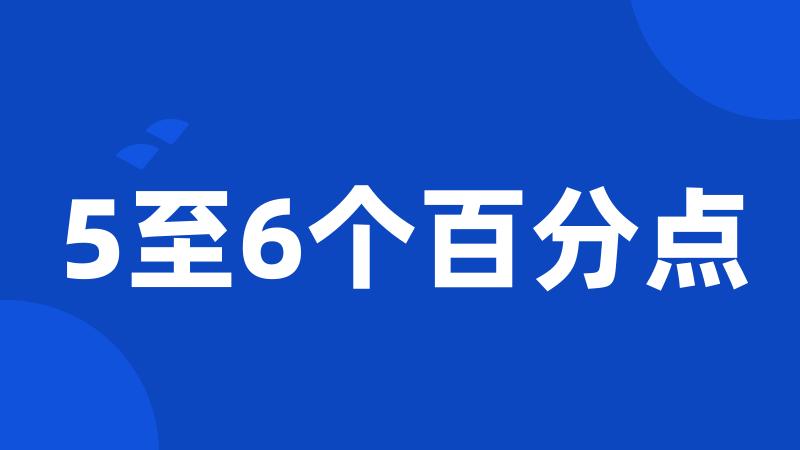 5至6个百分点