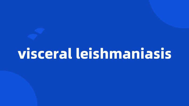 visceral leishmaniasis