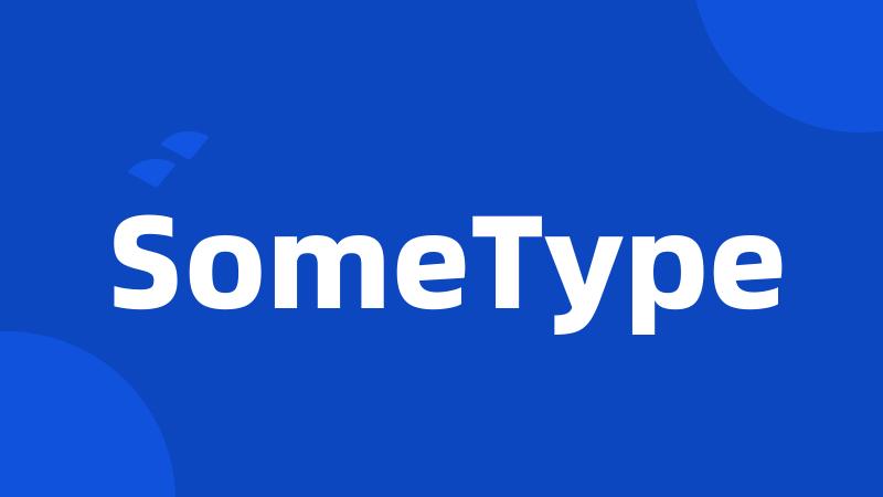 SomeType