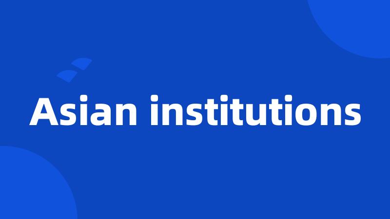 Asian institutions