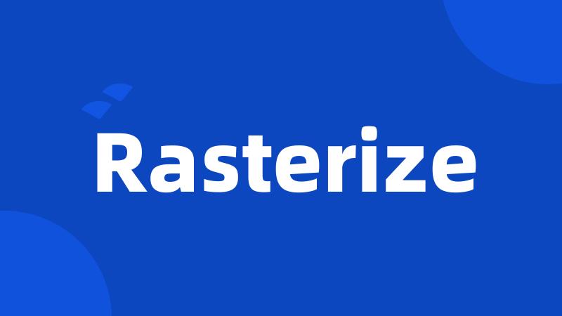 Rasterize