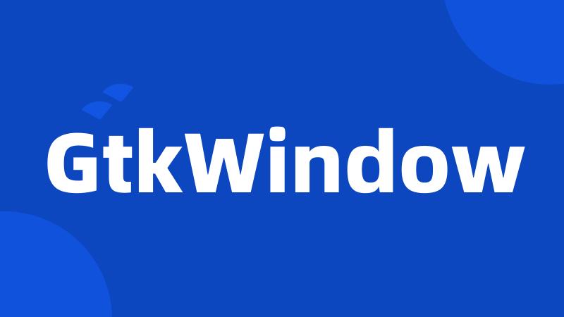 GtkWindow