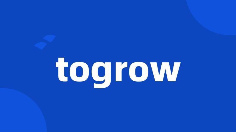 togrow