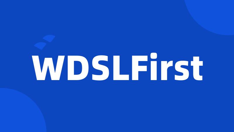 WDSLFirst