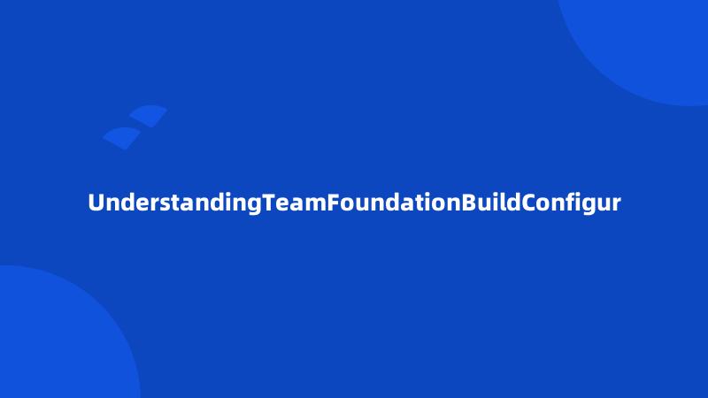 UnderstandingTeamFoundationBuildConfigur