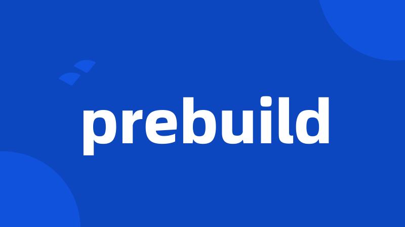 prebuild