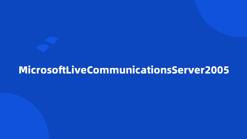 MicrosoftLiveCommunicationsServer2005