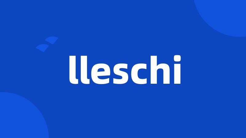 lleschi