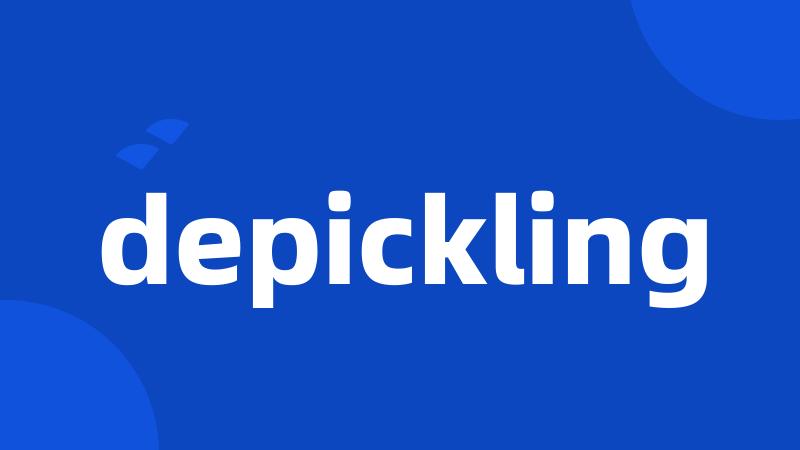 depickling