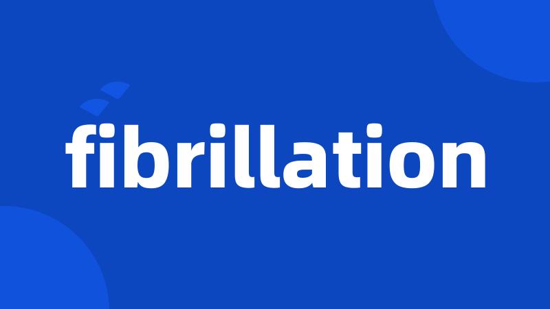 fibrillation