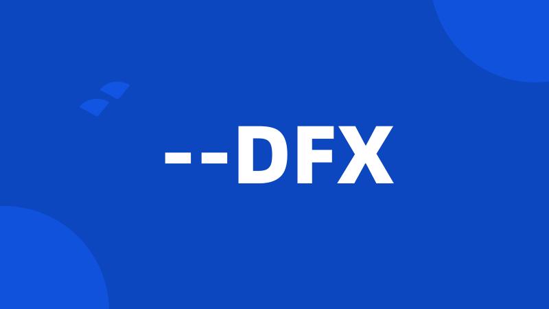 --DFX