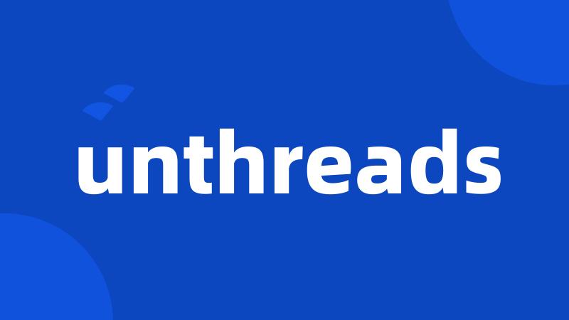 unthreads