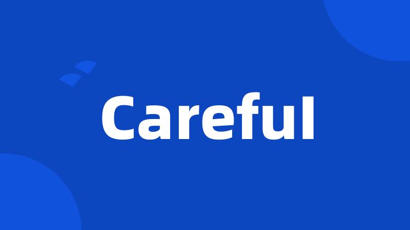 CarefuI