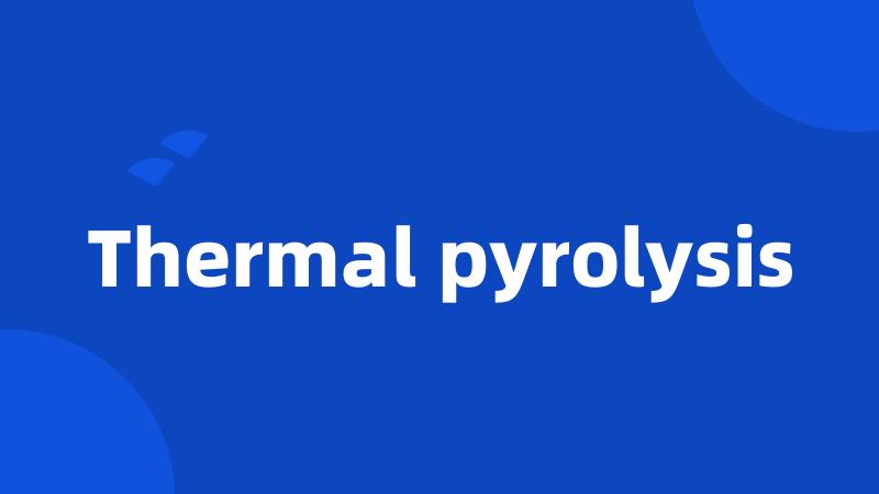 Thermal pyrolysis