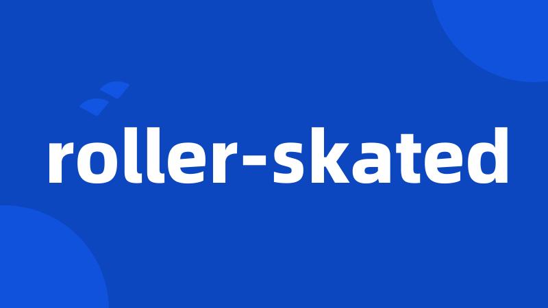 roller-skated