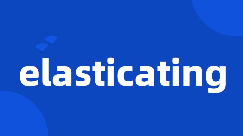 elasticating