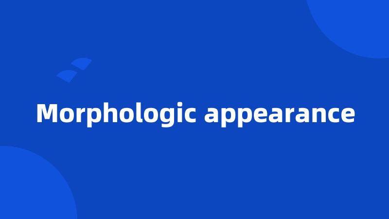 Morphologic appearance