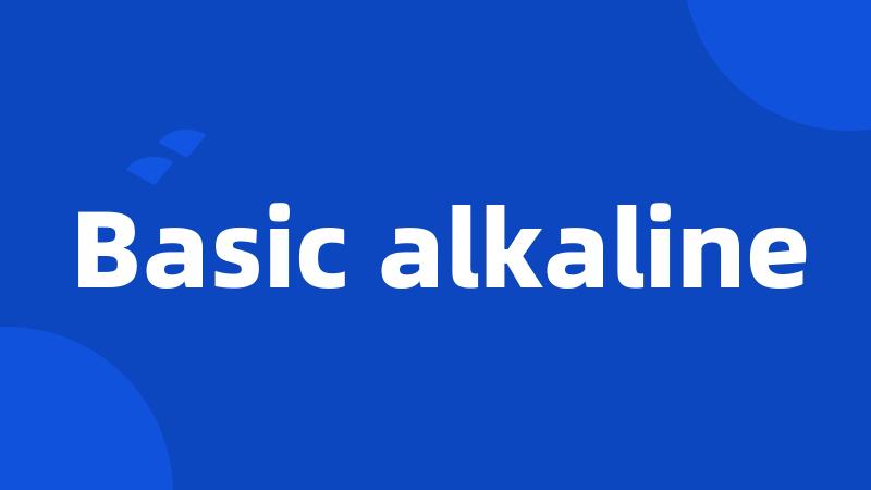 Basic alkaline