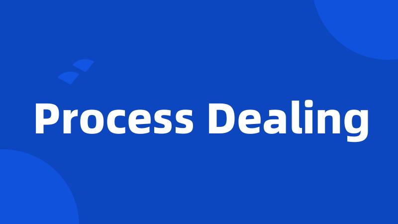 Process Dealing