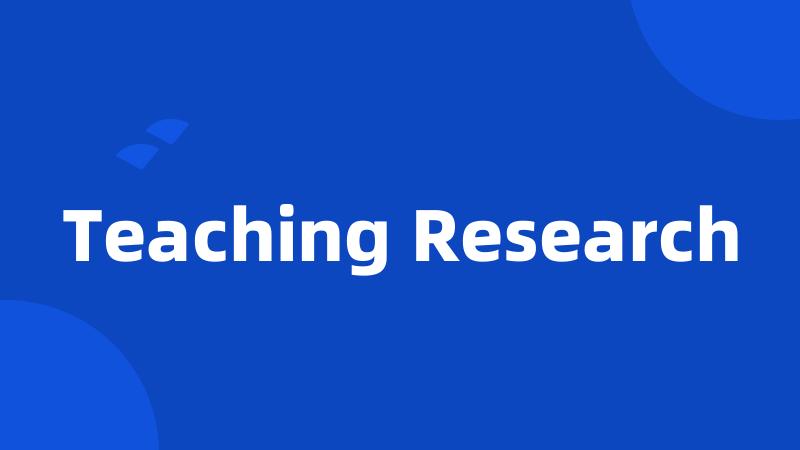 Teaching Research