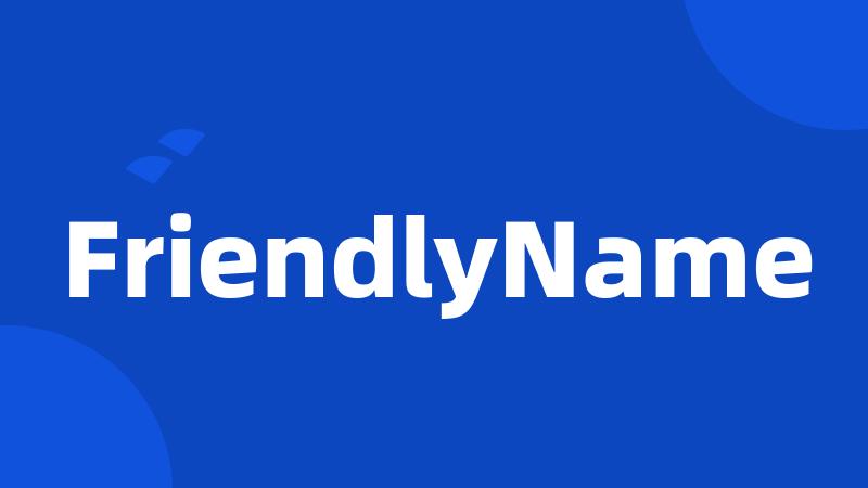 FriendlyName