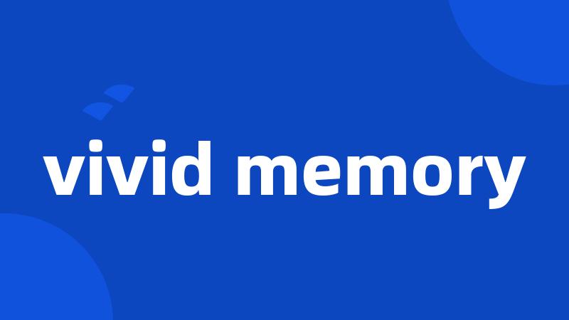 vivid memory