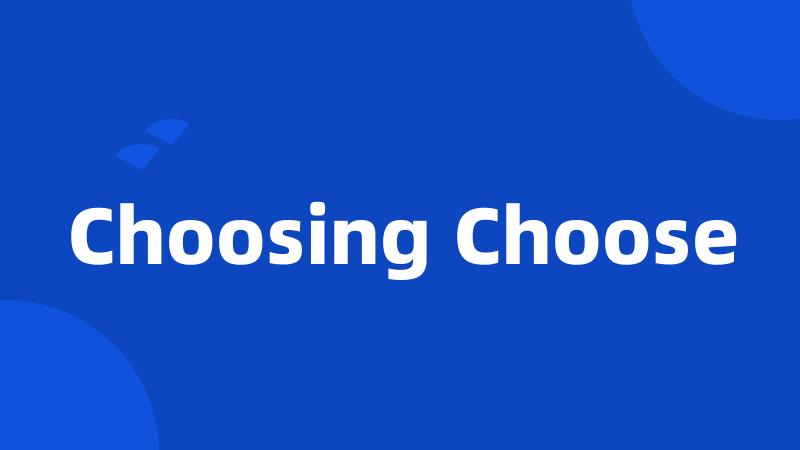 Choosing Choose