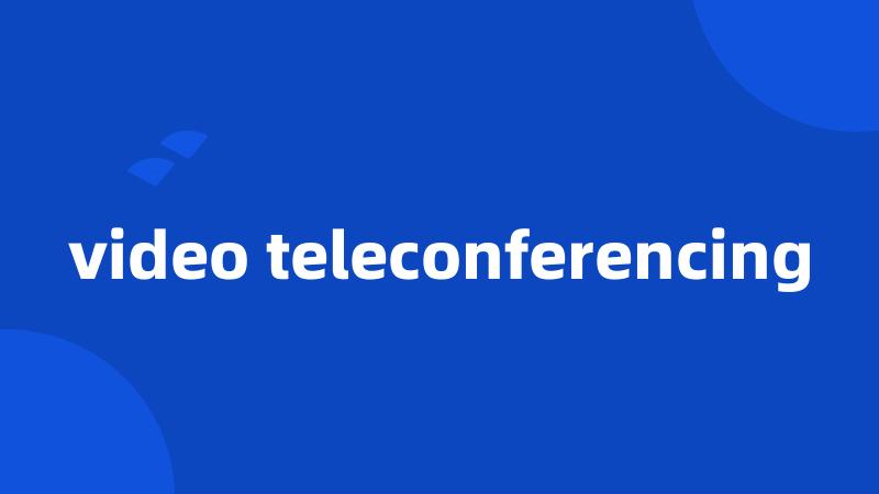 video teleconferencing