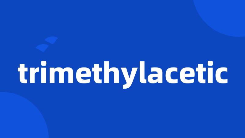 trimethylacetic