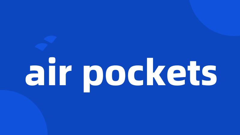 air pockets