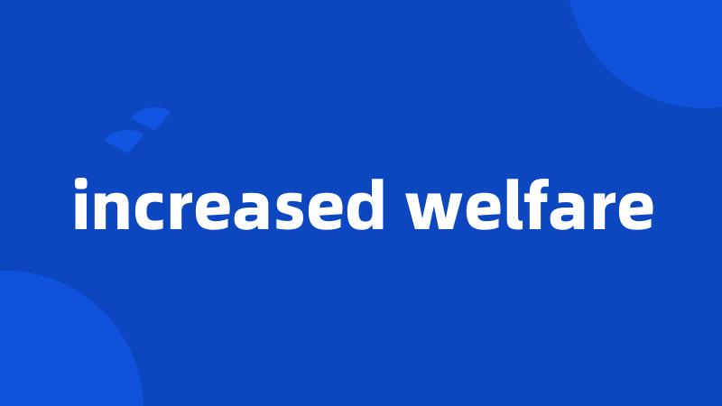 increased welfare