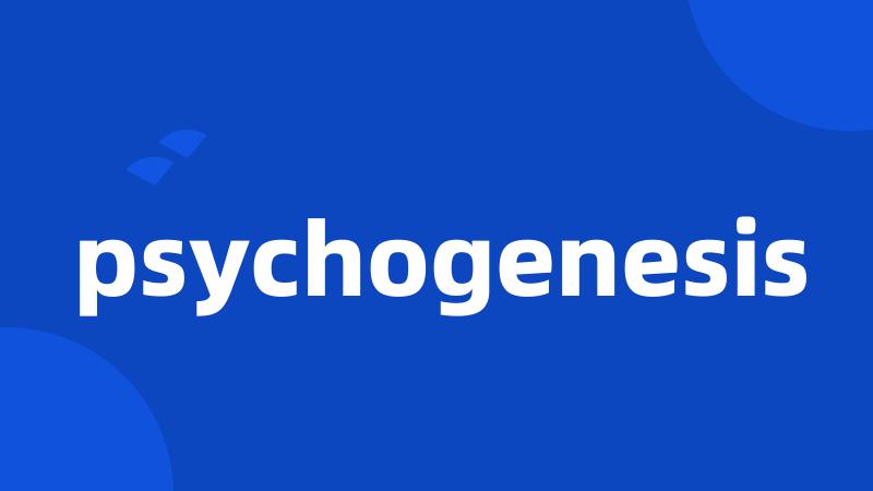 psychogenesis