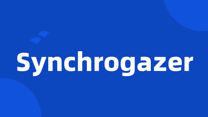 Synchrogazer