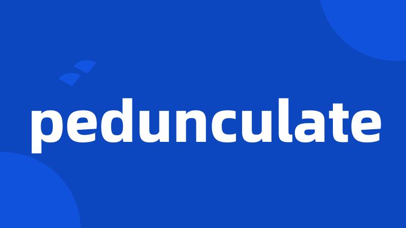 pedunculate