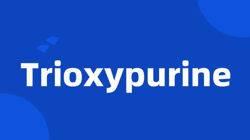 Trioxypurine