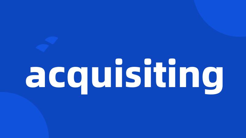 acquisiting