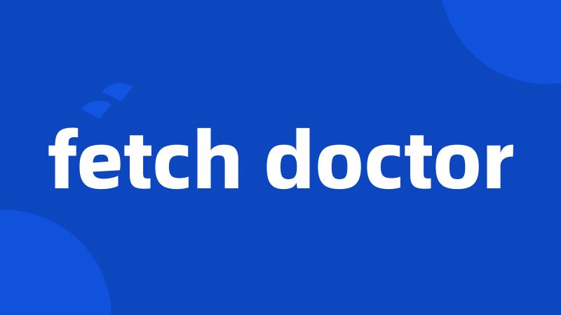 fetch doctor