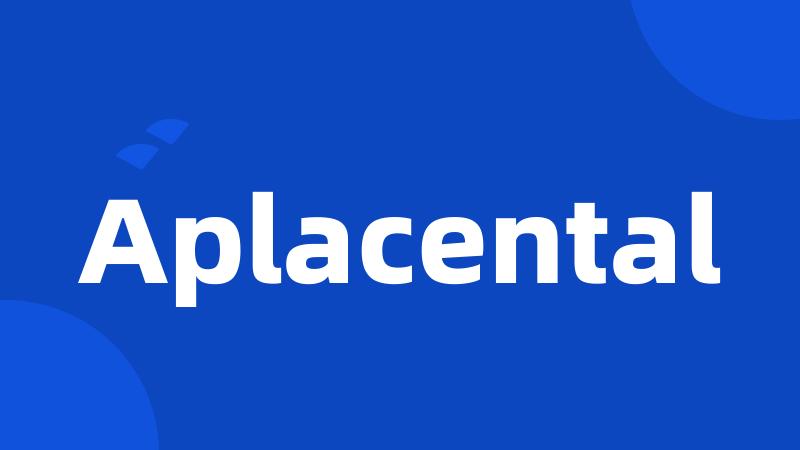 Aplacental