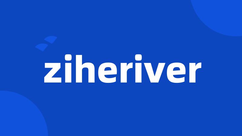 ziheriver