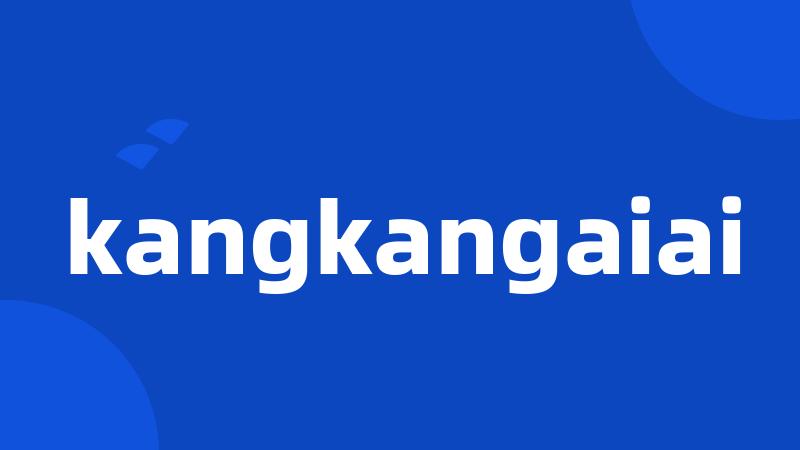 kangkangaiai