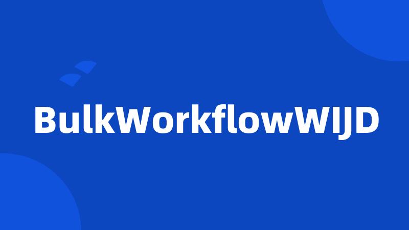 BulkWorkflowWIJD