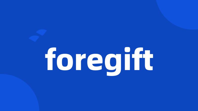 foregift