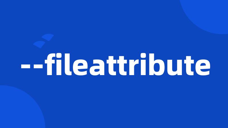 --fileattribute