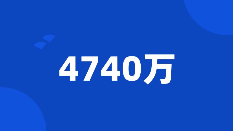 4740万