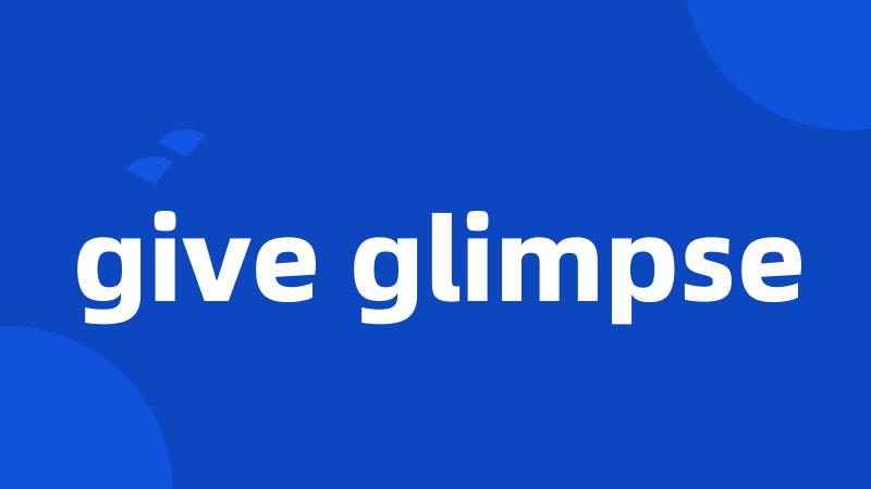 give glimpse